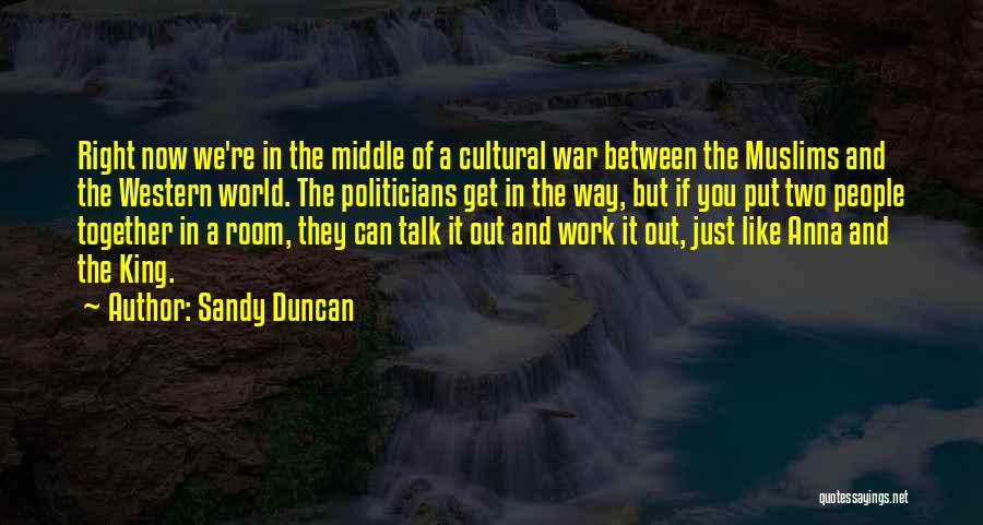 Sandy Duncan Quotes: Right Now We're In The Middle Of A Cultural War Between The Muslims And The Western World. The Politicians Get