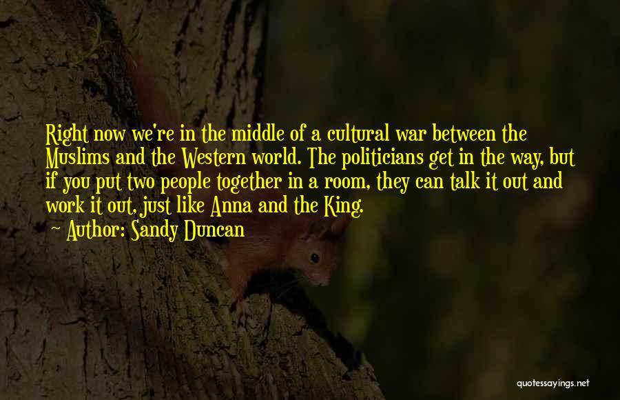 Sandy Duncan Quotes: Right Now We're In The Middle Of A Cultural War Between The Muslims And The Western World. The Politicians Get