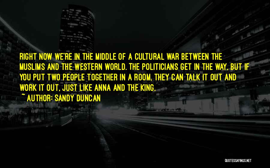 Sandy Duncan Quotes: Right Now We're In The Middle Of A Cultural War Between The Muslims And The Western World. The Politicians Get