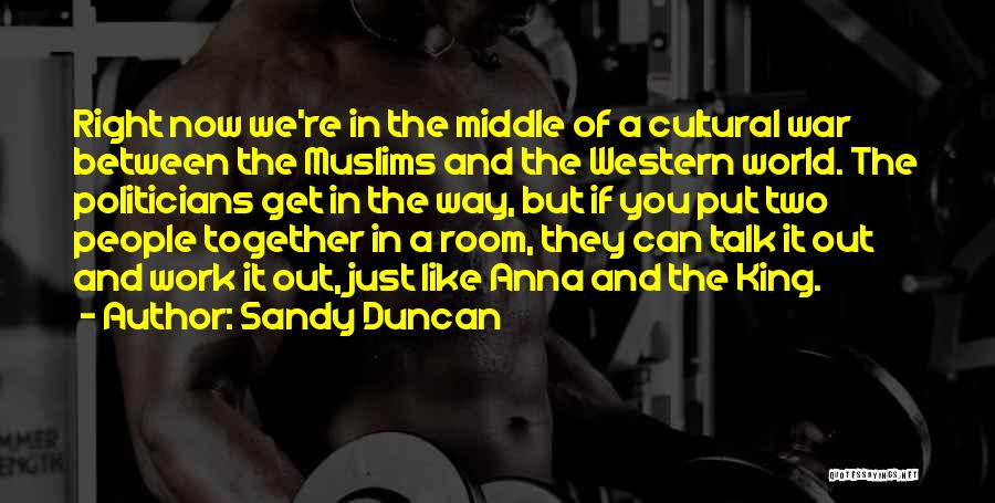 Sandy Duncan Quotes: Right Now We're In The Middle Of A Cultural War Between The Muslims And The Western World. The Politicians Get