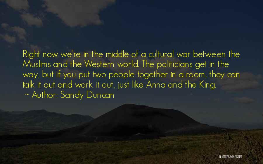 Sandy Duncan Quotes: Right Now We're In The Middle Of A Cultural War Between The Muslims And The Western World. The Politicians Get