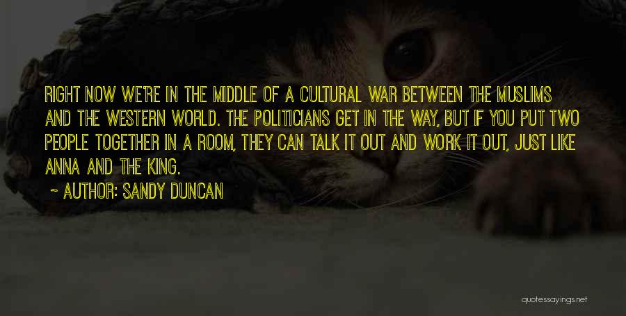 Sandy Duncan Quotes: Right Now We're In The Middle Of A Cultural War Between The Muslims And The Western World. The Politicians Get