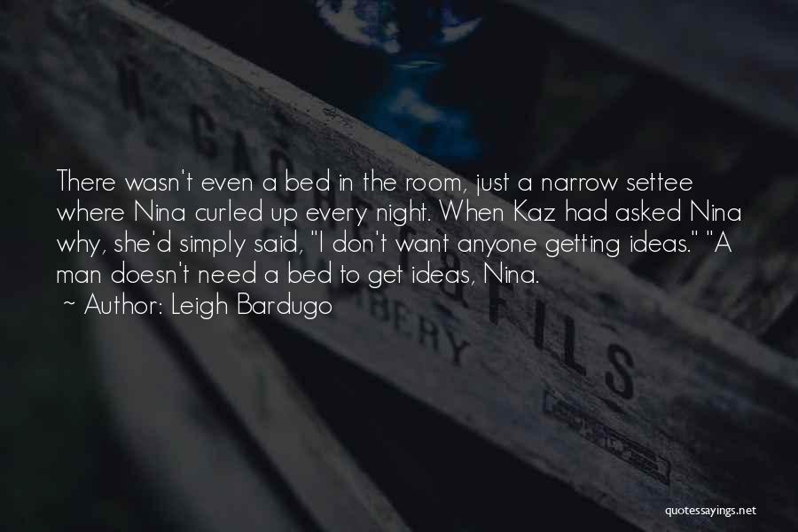 Leigh Bardugo Quotes: There Wasn't Even A Bed In The Room, Just A Narrow Settee Where Nina Curled Up Every Night. When Kaz