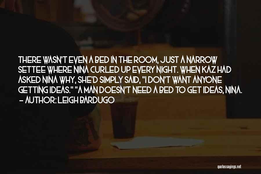 Leigh Bardugo Quotes: There Wasn't Even A Bed In The Room, Just A Narrow Settee Where Nina Curled Up Every Night. When Kaz