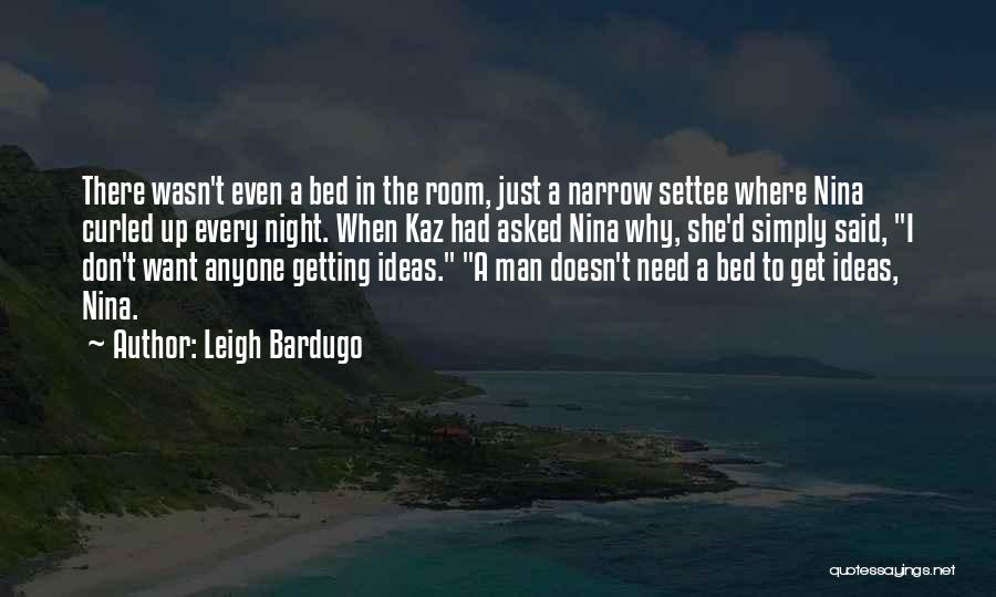 Leigh Bardugo Quotes: There Wasn't Even A Bed In The Room, Just A Narrow Settee Where Nina Curled Up Every Night. When Kaz