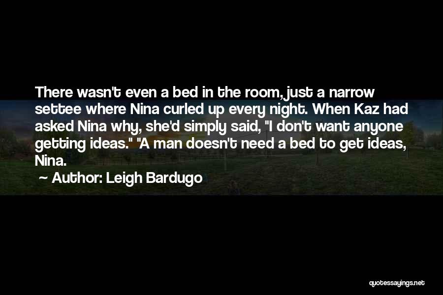 Leigh Bardugo Quotes: There Wasn't Even A Bed In The Room, Just A Narrow Settee Where Nina Curled Up Every Night. When Kaz