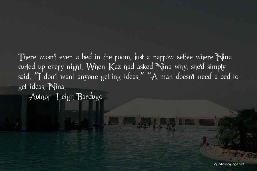 Leigh Bardugo Quotes: There Wasn't Even A Bed In The Room, Just A Narrow Settee Where Nina Curled Up Every Night. When Kaz