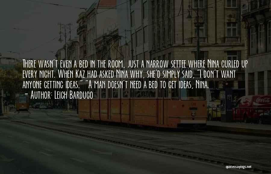 Leigh Bardugo Quotes: There Wasn't Even A Bed In The Room, Just A Narrow Settee Where Nina Curled Up Every Night. When Kaz