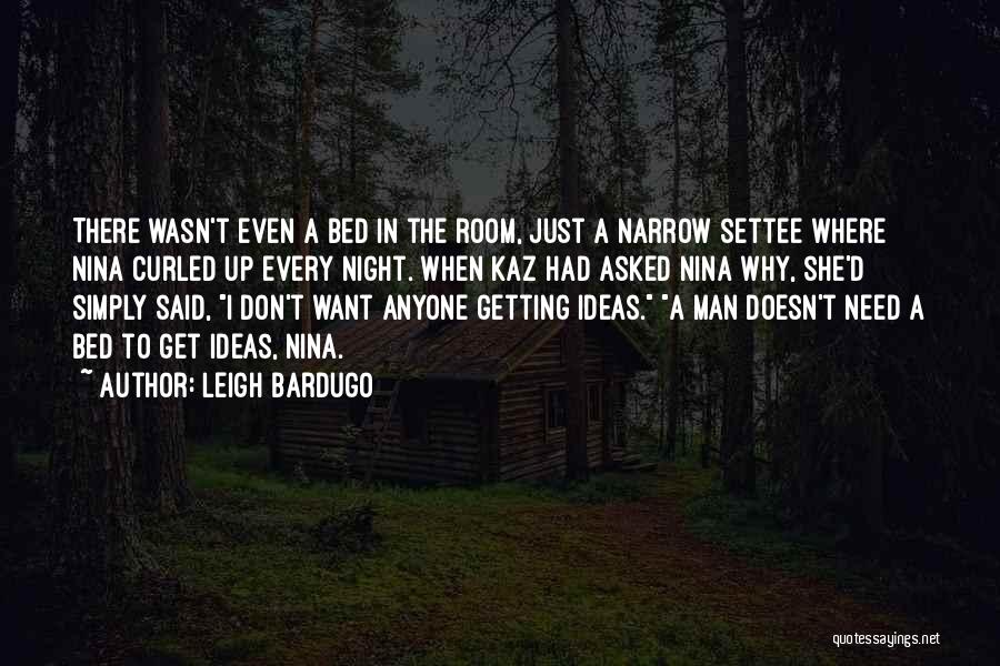 Leigh Bardugo Quotes: There Wasn't Even A Bed In The Room, Just A Narrow Settee Where Nina Curled Up Every Night. When Kaz