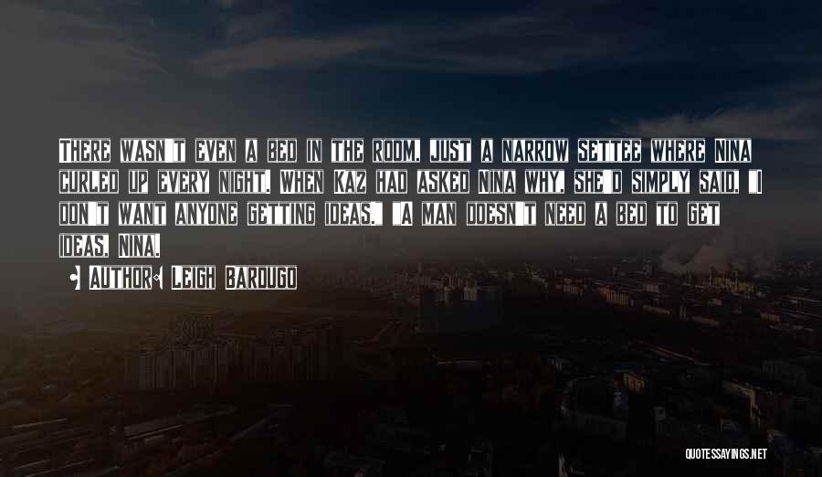 Leigh Bardugo Quotes: There Wasn't Even A Bed In The Room, Just A Narrow Settee Where Nina Curled Up Every Night. When Kaz