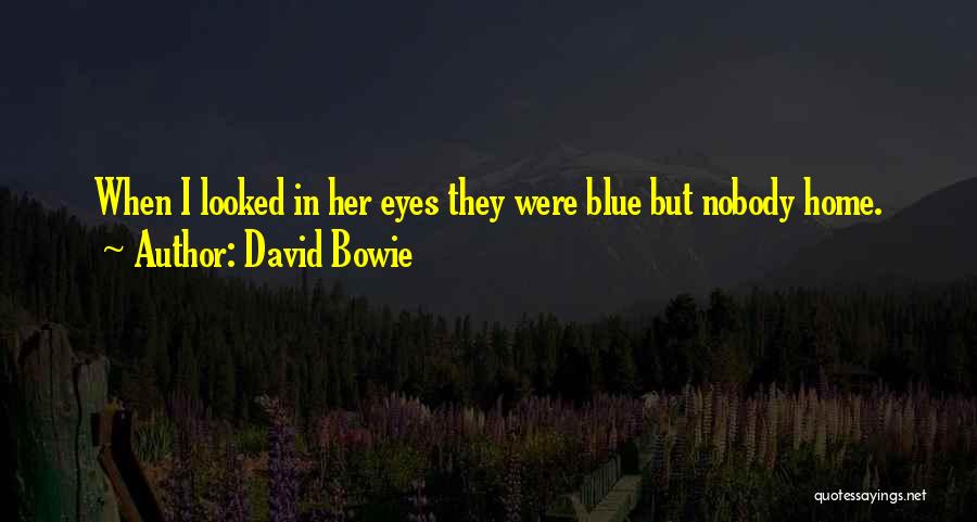 David Bowie Quotes: When I Looked In Her Eyes They Were Blue But Nobody Home.
