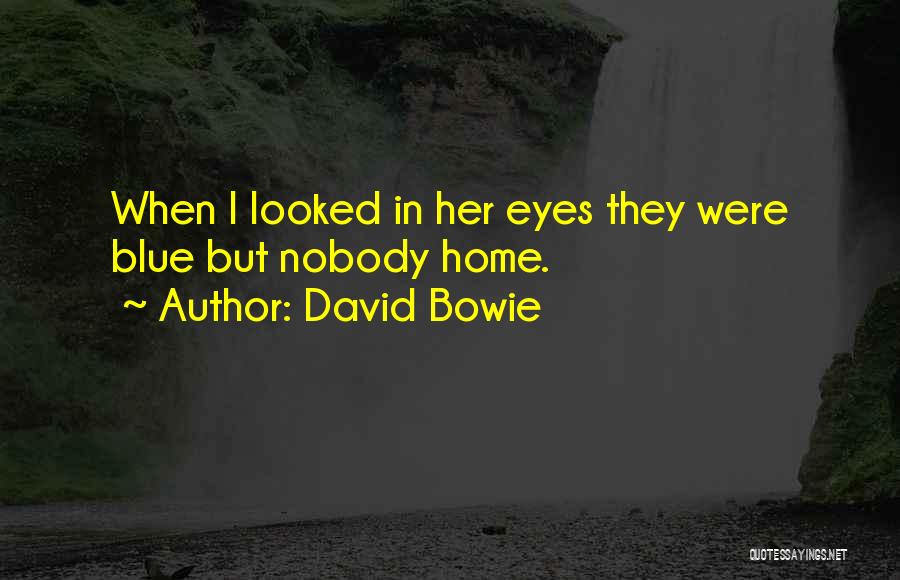 David Bowie Quotes: When I Looked In Her Eyes They Were Blue But Nobody Home.