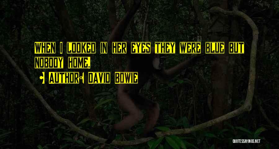 David Bowie Quotes: When I Looked In Her Eyes They Were Blue But Nobody Home.