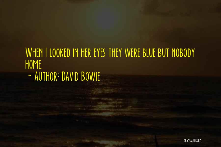David Bowie Quotes: When I Looked In Her Eyes They Were Blue But Nobody Home.
