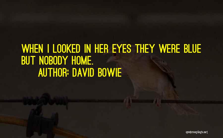 David Bowie Quotes: When I Looked In Her Eyes They Were Blue But Nobody Home.
