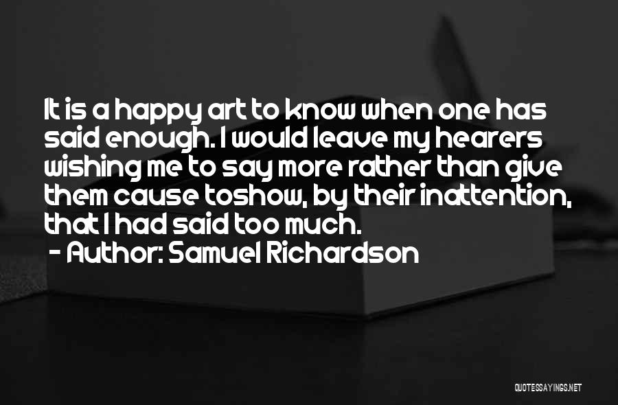 Samuel Richardson Quotes: It Is A Happy Art To Know When One Has Said Enough. I Would Leave My Hearers Wishing Me To