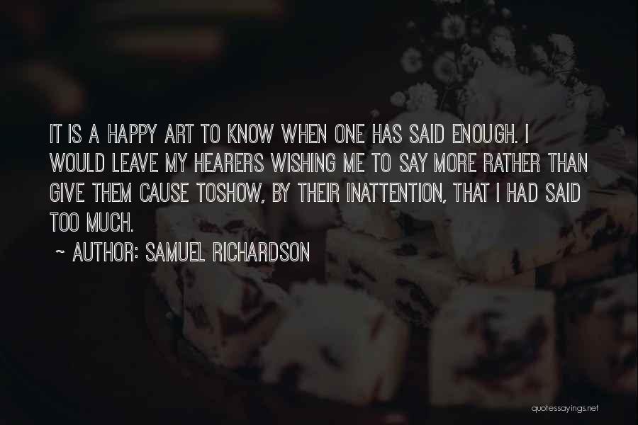 Samuel Richardson Quotes: It Is A Happy Art To Know When One Has Said Enough. I Would Leave My Hearers Wishing Me To