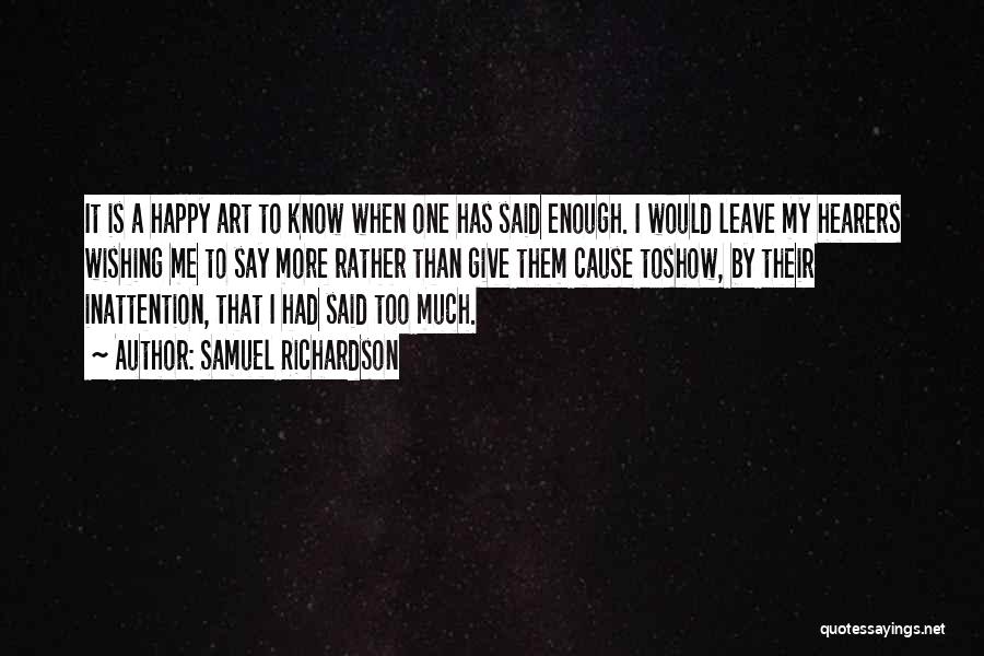 Samuel Richardson Quotes: It Is A Happy Art To Know When One Has Said Enough. I Would Leave My Hearers Wishing Me To