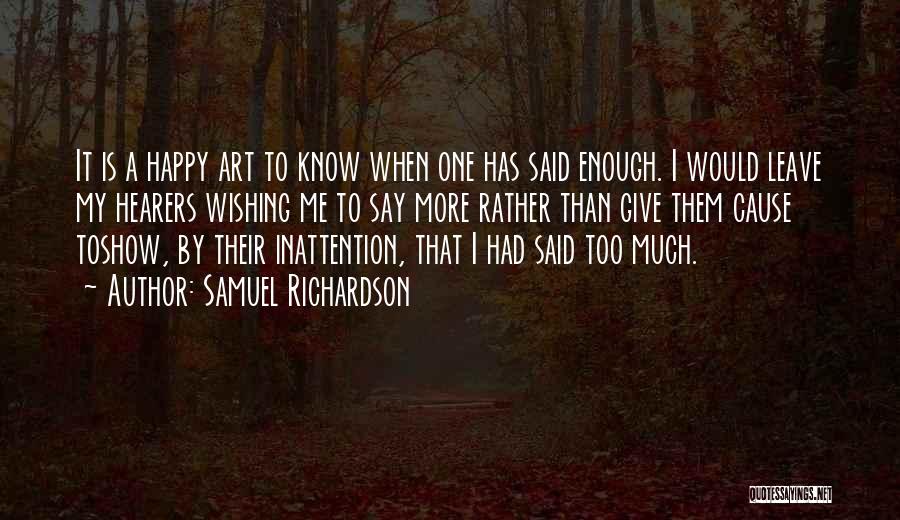 Samuel Richardson Quotes: It Is A Happy Art To Know When One Has Said Enough. I Would Leave My Hearers Wishing Me To