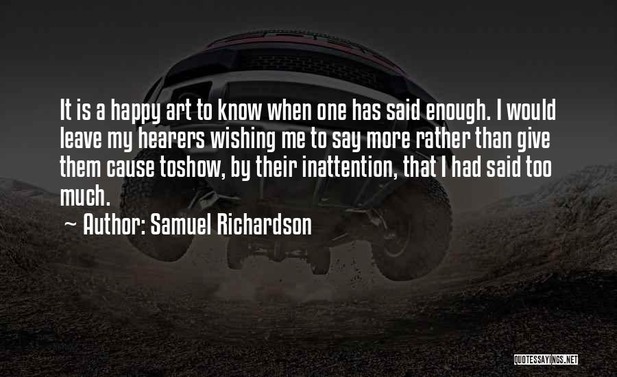 Samuel Richardson Quotes: It Is A Happy Art To Know When One Has Said Enough. I Would Leave My Hearers Wishing Me To