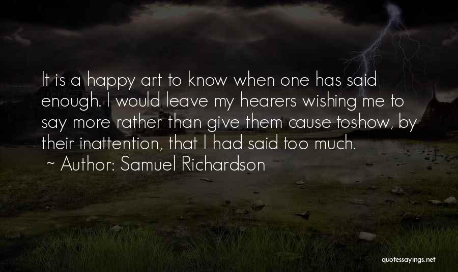 Samuel Richardson Quotes: It Is A Happy Art To Know When One Has Said Enough. I Would Leave My Hearers Wishing Me To