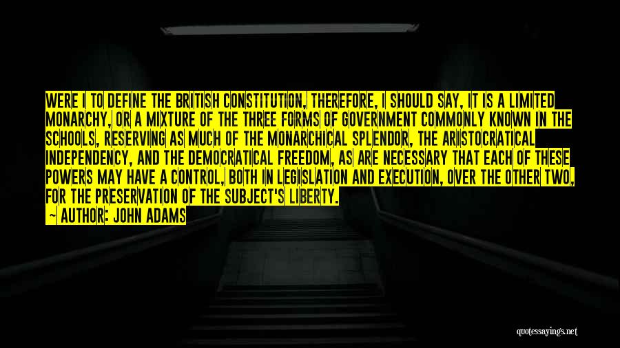 John Adams Quotes: Were I To Define The British Constitution, Therefore, I Should Say, It Is A Limited Monarchy, Or A Mixture Of