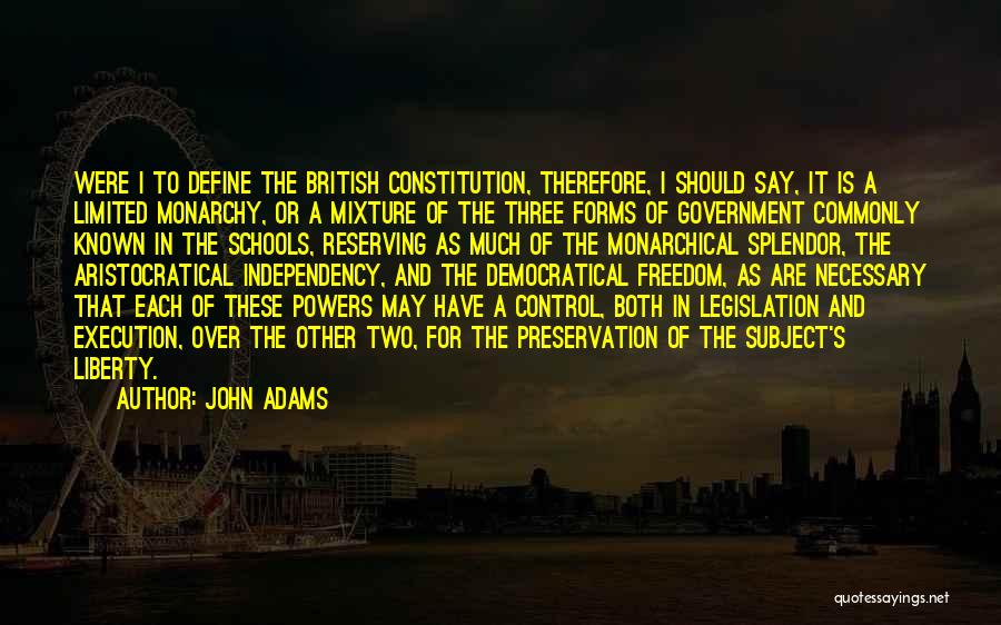 John Adams Quotes: Were I To Define The British Constitution, Therefore, I Should Say, It Is A Limited Monarchy, Or A Mixture Of