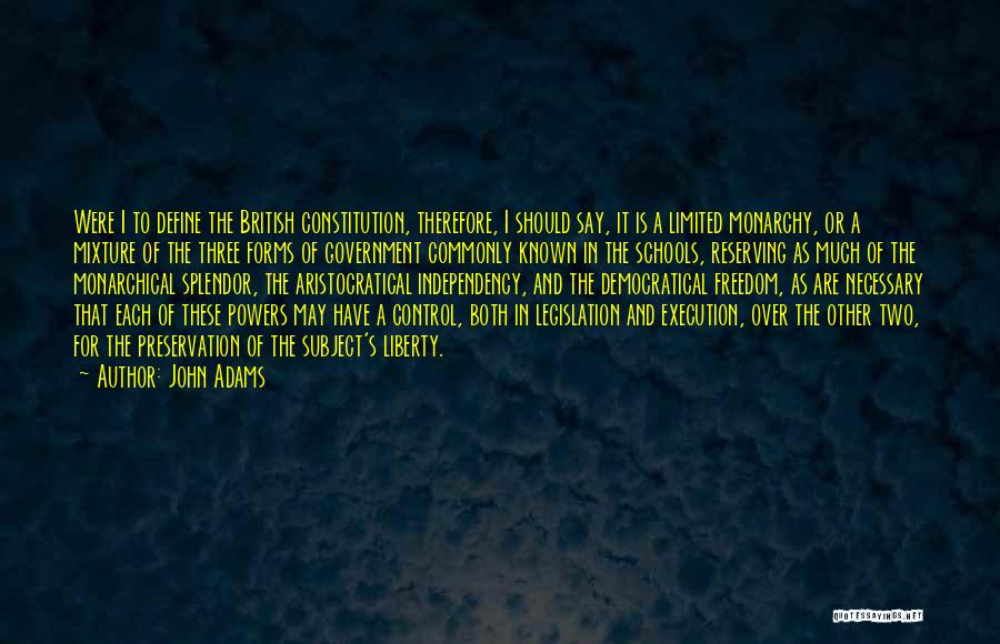 John Adams Quotes: Were I To Define The British Constitution, Therefore, I Should Say, It Is A Limited Monarchy, Or A Mixture Of