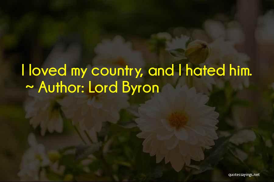 Lord Byron Quotes: I Loved My Country, And I Hated Him.