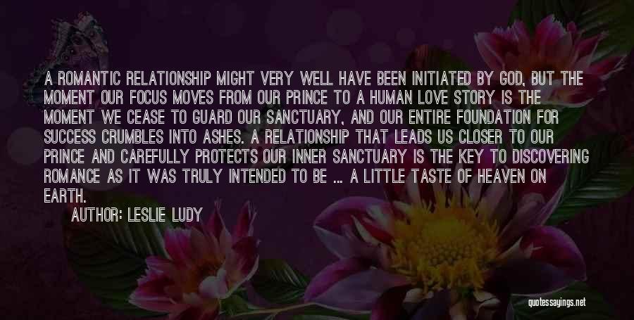 Leslie Ludy Quotes: A Romantic Relationship Might Very Well Have Been Initiated By God, But The Moment Our Focus Moves From Our Prince