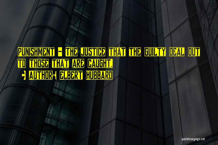 Elbert Hubbard Quotes: Punishment - The Justice That The Guilty Deal Out To Those That Are Caught.