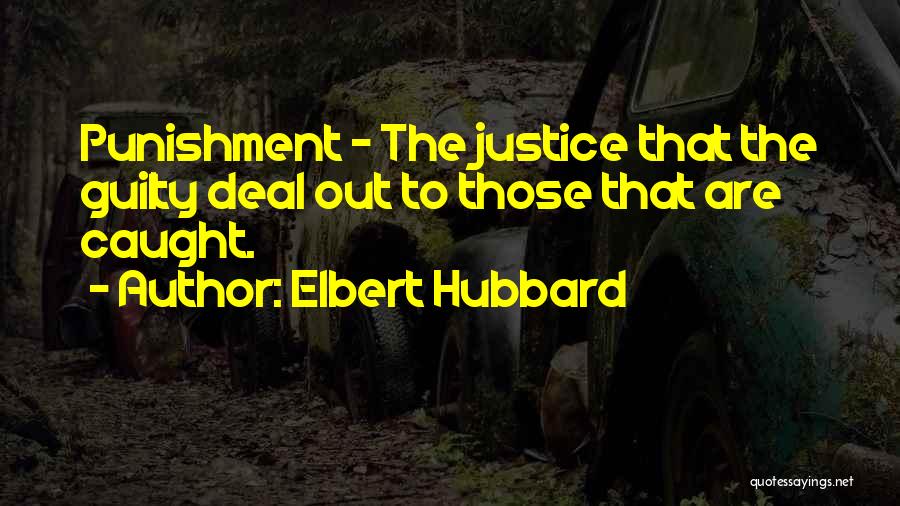 Elbert Hubbard Quotes: Punishment - The Justice That The Guilty Deal Out To Those That Are Caught.