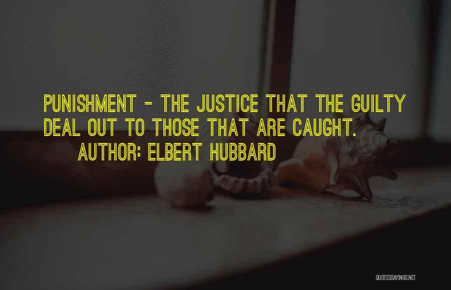 Elbert Hubbard Quotes: Punishment - The Justice That The Guilty Deal Out To Those That Are Caught.