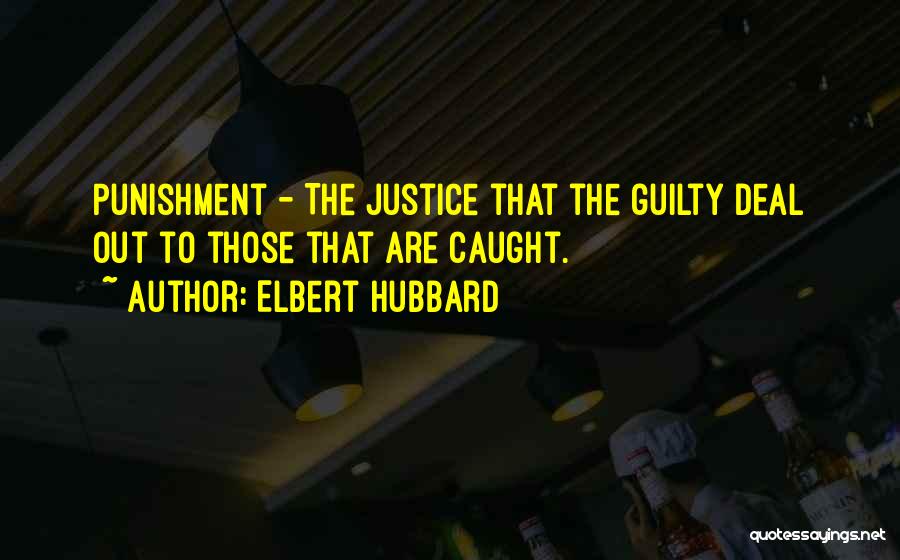Elbert Hubbard Quotes: Punishment - The Justice That The Guilty Deal Out To Those That Are Caught.