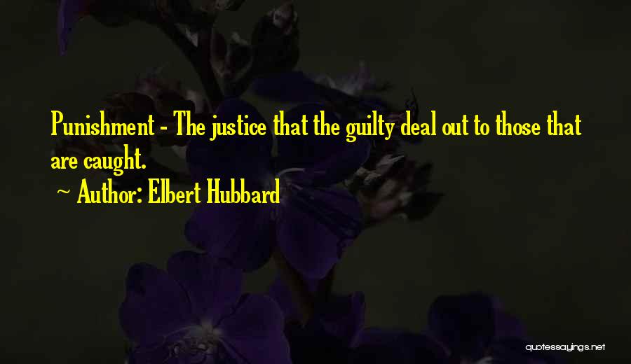 Elbert Hubbard Quotes: Punishment - The Justice That The Guilty Deal Out To Those That Are Caught.