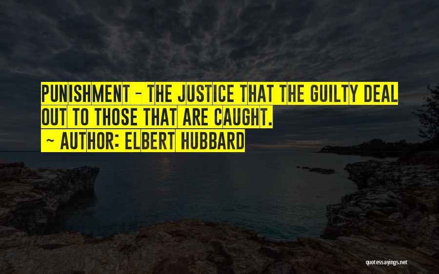 Elbert Hubbard Quotes: Punishment - The Justice That The Guilty Deal Out To Those That Are Caught.