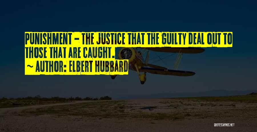 Elbert Hubbard Quotes: Punishment - The Justice That The Guilty Deal Out To Those That Are Caught.