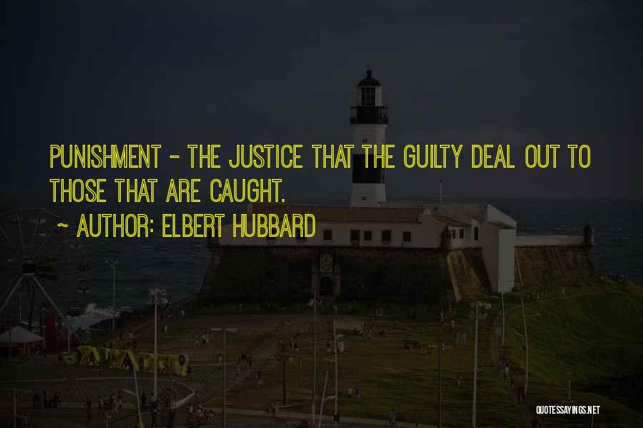 Elbert Hubbard Quotes: Punishment - The Justice That The Guilty Deal Out To Those That Are Caught.