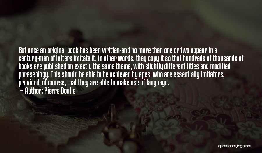 Pierre Boulle Quotes: But Once An Original Book Has Been Written-and No More Than One Or Two Appear In A Century-men Of Letters