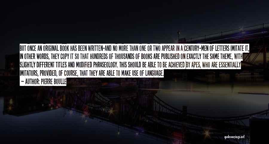 Pierre Boulle Quotes: But Once An Original Book Has Been Written-and No More Than One Or Two Appear In A Century-men Of Letters