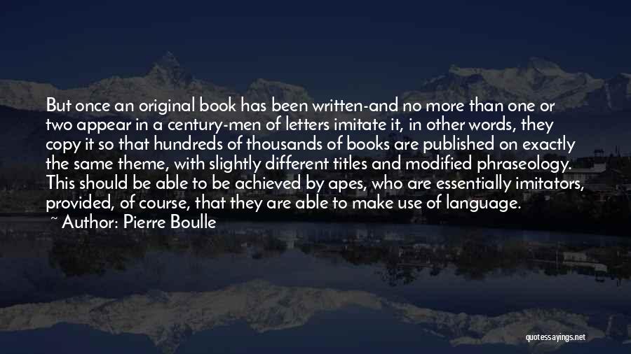 Pierre Boulle Quotes: But Once An Original Book Has Been Written-and No More Than One Or Two Appear In A Century-men Of Letters