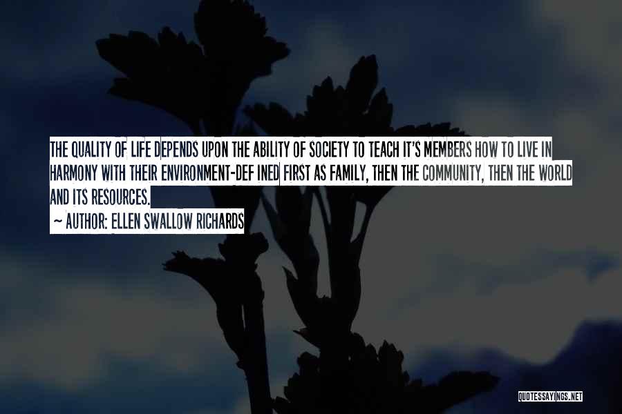 Ellen Swallow Richards Quotes: The Quality Of Life Depends Upon The Ability Of Society To Teach It's Members How To Live In Harmony With