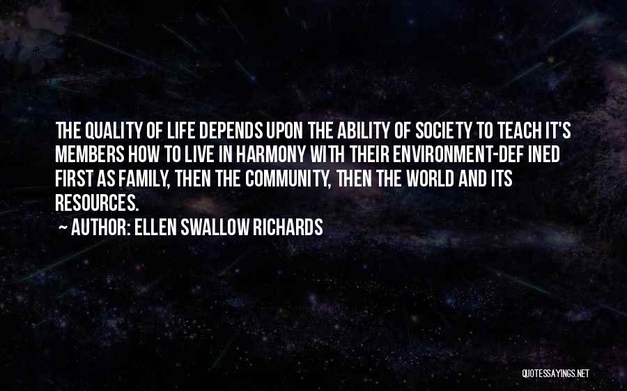 Ellen Swallow Richards Quotes: The Quality Of Life Depends Upon The Ability Of Society To Teach It's Members How To Live In Harmony With