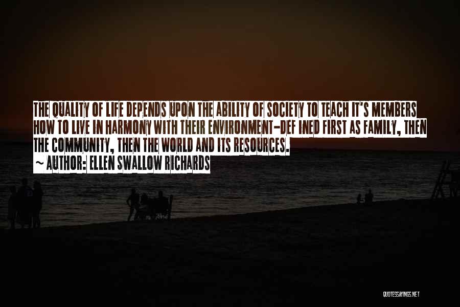 Ellen Swallow Richards Quotes: The Quality Of Life Depends Upon The Ability Of Society To Teach It's Members How To Live In Harmony With