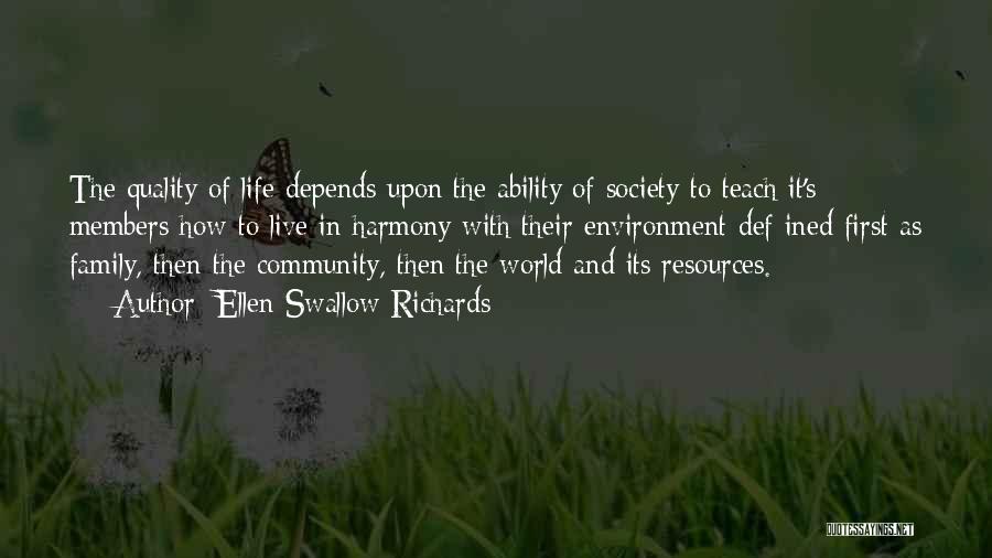 Ellen Swallow Richards Quotes: The Quality Of Life Depends Upon The Ability Of Society To Teach It's Members How To Live In Harmony With