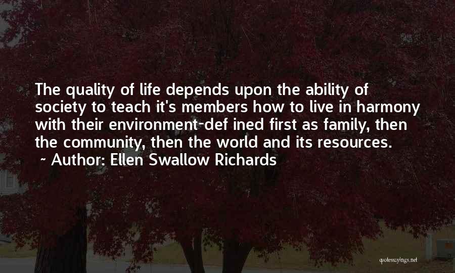 Ellen Swallow Richards Quotes: The Quality Of Life Depends Upon The Ability Of Society To Teach It's Members How To Live In Harmony With