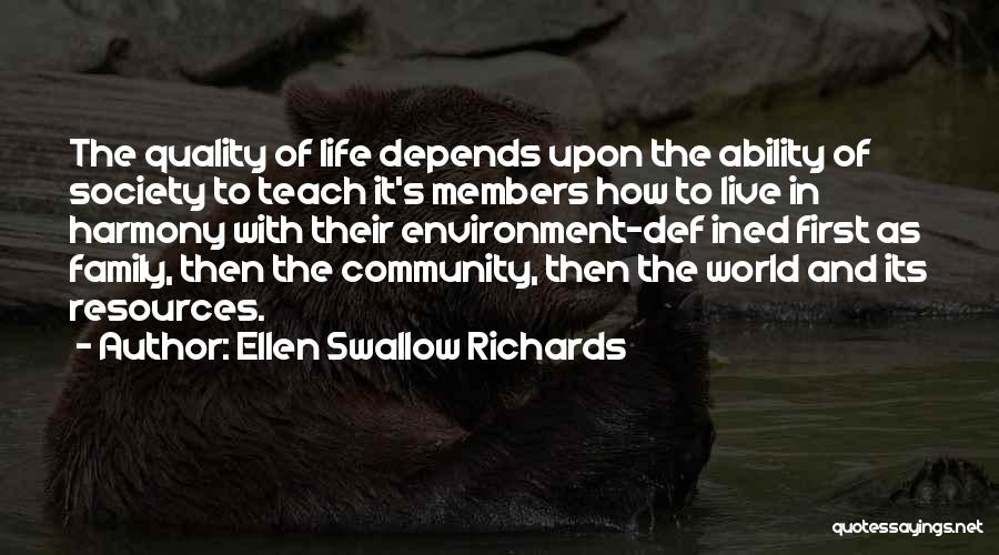 Ellen Swallow Richards Quotes: The Quality Of Life Depends Upon The Ability Of Society To Teach It's Members How To Live In Harmony With