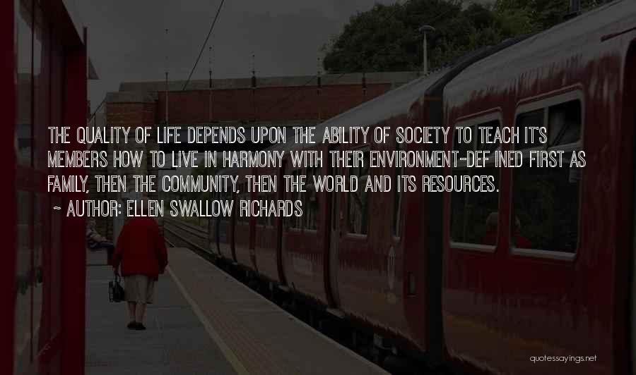 Ellen Swallow Richards Quotes: The Quality Of Life Depends Upon The Ability Of Society To Teach It's Members How To Live In Harmony With