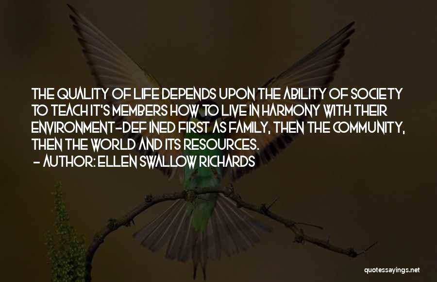 Ellen Swallow Richards Quotes: The Quality Of Life Depends Upon The Ability Of Society To Teach It's Members How To Live In Harmony With