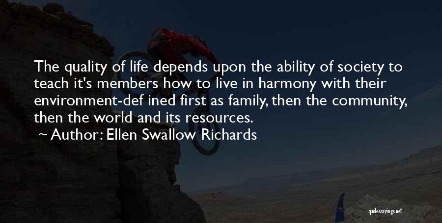 Ellen Swallow Richards Quotes: The Quality Of Life Depends Upon The Ability Of Society To Teach It's Members How To Live In Harmony With